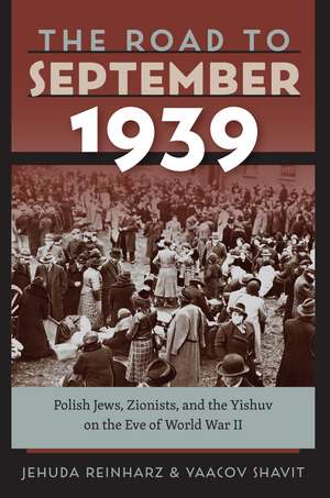 The Road to September 1939: Polish Jews, Zionists, and the Yishuv on the Eve of World War II de Jehuda Reinharz