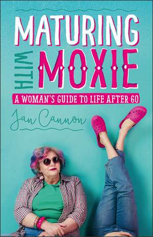 Maturing with Moxie: A Woman’s Guide to Life after 60 de Jan Cannon