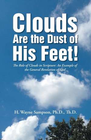 Clouds Are the Dust of His Feet! de PhD ThD H. Wayne Sampson