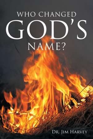 Who Changed God's Name? de Jim Harvey