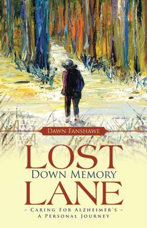 Lost Down Memory Lane - Caring for Alzheimer's de Dawn Fanshawe