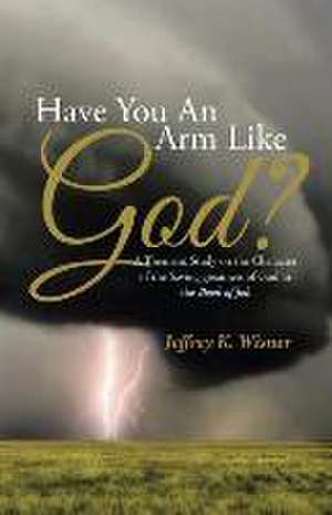 Have You an Arm Like God?: A Thematic Study on the Character of the Saving Greatness of God in the Book of Job de Jeffrey K. Wisner