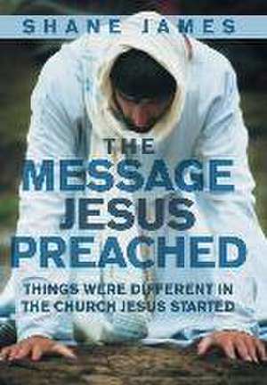 The Message Jesus Preached de Shane James