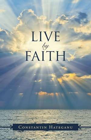 Live by Faith: Devotions from Dad de Constantin Hateganu