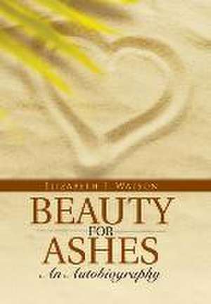 Beauty for Ashes de Elizabeth F. Watson