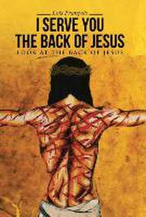 I Serve You the Back of Jesus: Look at the Back of Jesus de Lois François