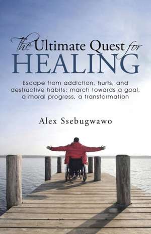 The Ultimate Quest for Healing de Alex Ssebugwawo