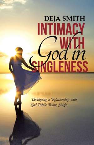 Intimacy with God in Singleness de Deja Smith