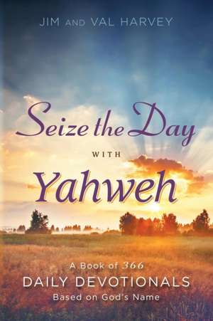 Seize the Day with Yahweh de Jim and Val Harvey