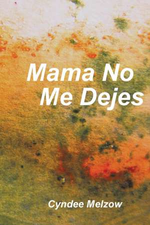 Mama No Me Dejes de Cyndee Melzow