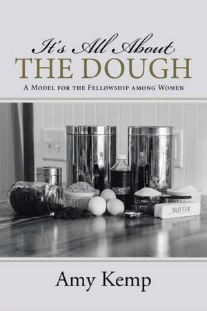 It's All about the Dough: A Model for the Fellowship Among Women de Amy Kemp