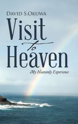 Visit to Heaven: My Heavenly Experience de David S. Okuwa