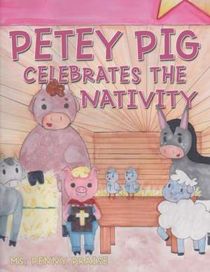 Petey Pig Celebrates the Nativity de Ms. Penny Praise