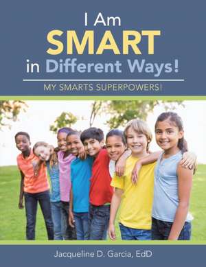 I Am Smart in Different Ways! de EdD Jacqueline D. Garcia