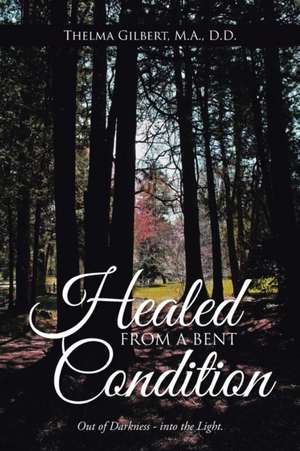 Healed from a Bent Condition de M. A. D. D. Thelma Gilbert