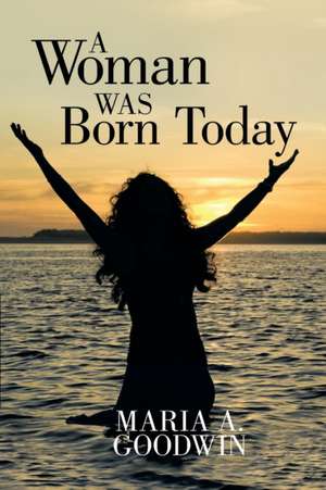 A Woman Was Born Today de Maria A. Goodwin