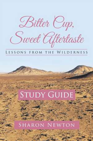 Bitter Cup, Sweet Aftertaste - Lessons from the Wilderness: Study Guide de Sharon Newton