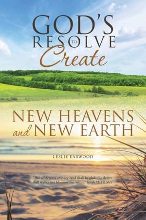 God's Resolve to Create New Heavens and New Earth de Leslie Earwood