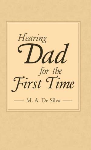 Hearing Dad for the First Time de M. A. De Silva