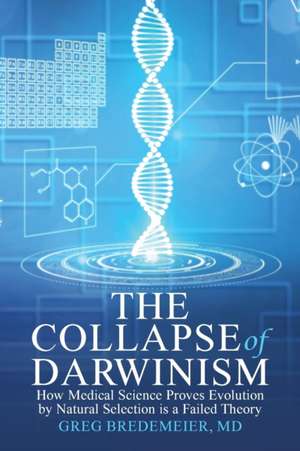 The Collapse of Darwinism de MD Greg Bredemeier