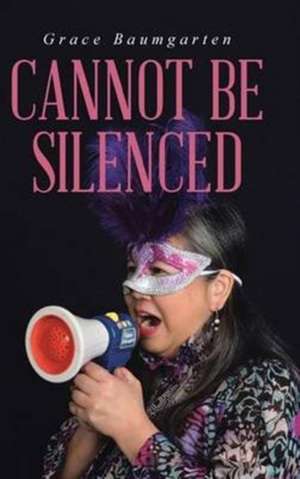 Cannot Be Silenced de Grace Baumgarten