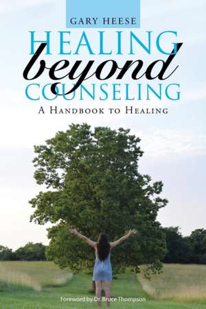 Healing Beyond Counseling de Gary Heese
