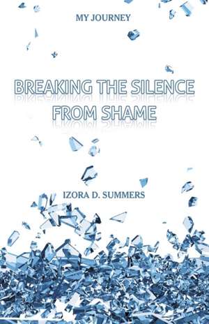 Breaking The Silence From Shame de Izora D. Summers