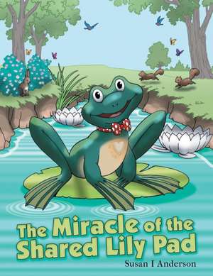 The Miracle of the Shared Lily Pad de Susan I. Anderson