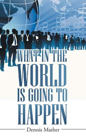 What in the World is Going to Happen de Dennis Mather