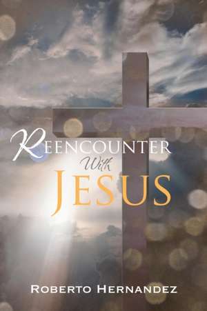 Reencounter With Jesus de Roberto Hernandez