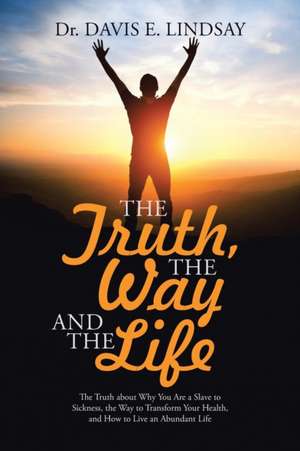 The Truth, the Way and the Life de Dr Davis E. Lindsay