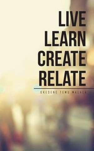 Live Learn Create Relate de Okesene Temu Malala