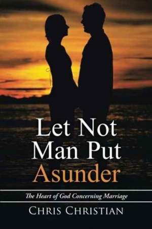 Let Not Man Put Asunder de Chris Christian