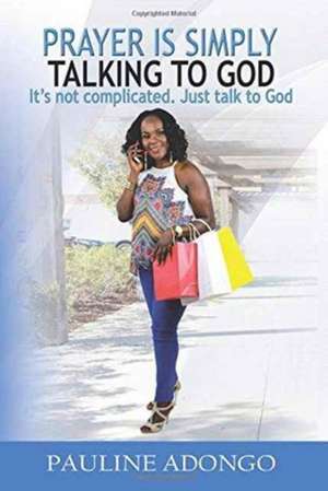 Prayer Is Simply Talking to God de Pauline Adongo