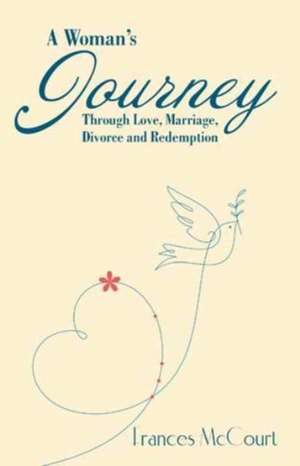 A Woman's Journey Through Love, Marriage, Divorce and Redemption de McCourt, Frances