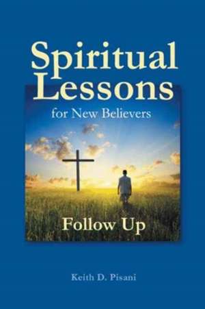 Spiritual Lessons for New Believers de Keith D. Pisani