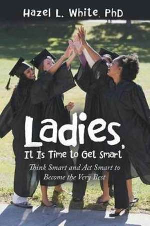 Ladies, It Is Time to Get Smart de Hazel L. White