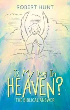 Is My Dog In Heaven? de Robert Hunt