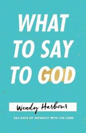 What to Say to God de Wendy Harbour