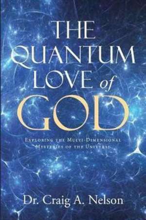 The Quantum Love of God de Craig A. Nelson