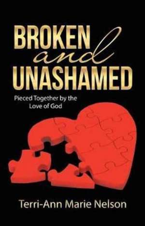 Broken and Unashamed de Terri-Ann Marie Nelson