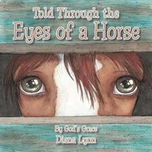 Told Through the Eyes of a Horse de Diana Lynn