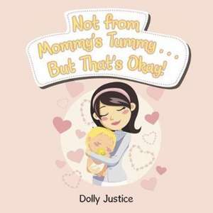 Not from Mommy's Tummy . . . But That's Okay! de Dolly Justice