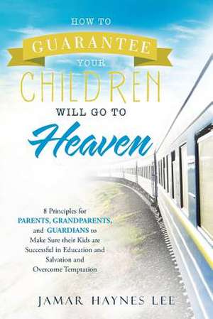 How to Guarantee Your Children Will Go to Heaven de Lee, Jamar Haynes