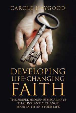 Developing Life-Changing Faith de Haygood, Carole