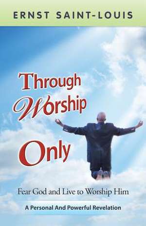 Through Worship Only de Ernst Saint-Louis