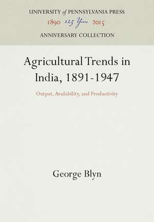 Agricultural Trends in India, 1891–1947 – Output, Availability, and Productivity de George Blyn