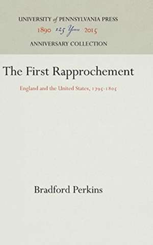 The First Rapprochement – England and the United States, 1795–185 de Bradford Perkins