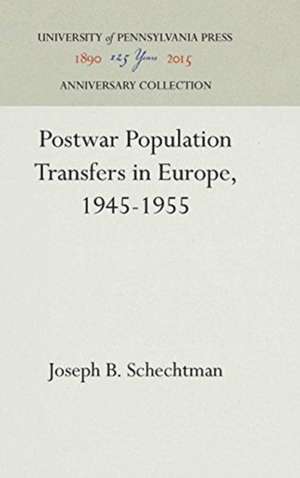 Postwar Population Transfers in Europe, 1945–1955 de Joseph B. Schechtman