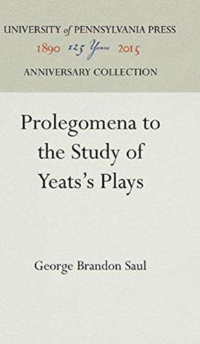 Prolegomena to the Study of Yeats`s Plays de George Brandon Saul